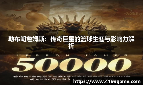 勒布朗詹姆斯：传奇巨星的篮球生涯与影响力解析